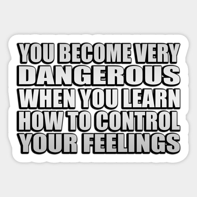 you become very dangerous when you learn how to control your feelings Sticker by Geometric Designs